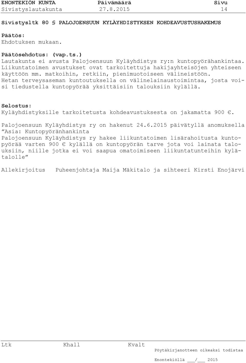 matkoihin, retkiin, pienimuotoiseen välineistöön. Hetan terveysaseman kuntoutuksella on välinelainaustoimintaa, josta voisi tiedustella kuntopyörää yksittäisiin talouksiin kylällä.