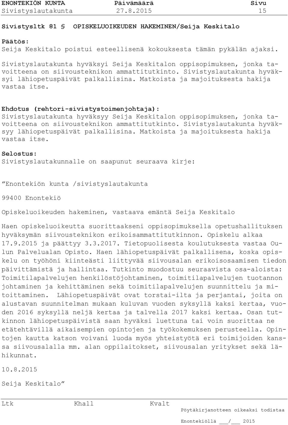 Matkoista ja majoituksesta hakija vastaa itse.