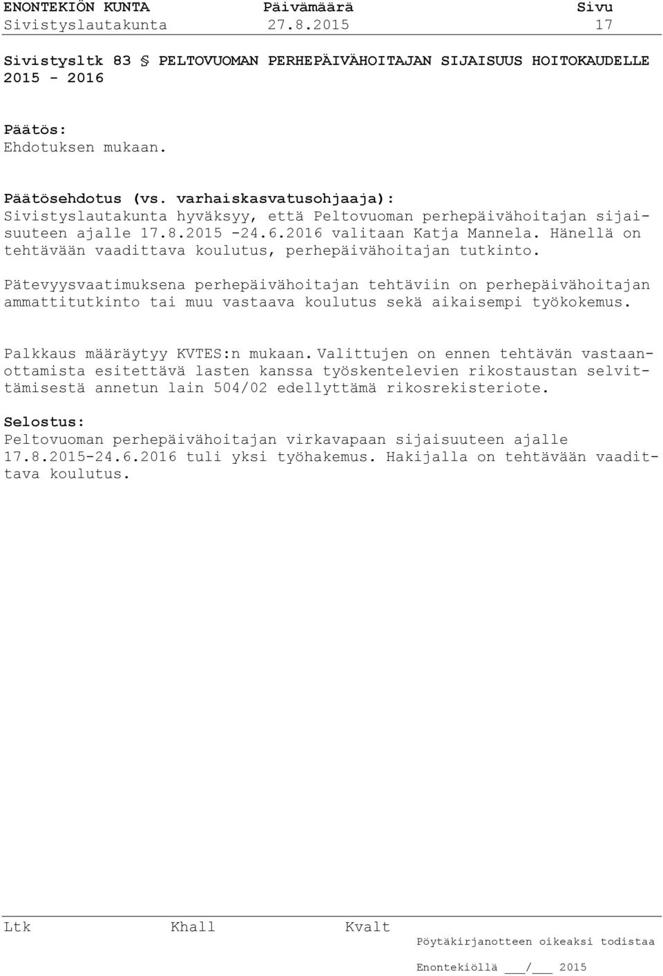 Hänellä on tehtävään vaadittava koulutus, perhepäivähoitajan tutkinto.