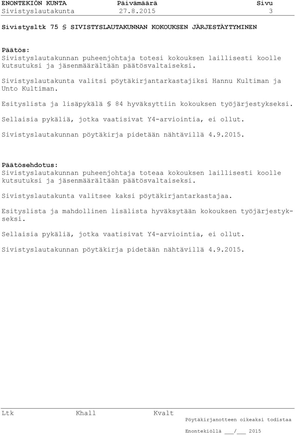 Sivistyslautakunta valitsi pöytäkirjantarkastajiksi Hannu Kultiman ja Unto Kultiman. Esityslista ja lisäpykälä 84 hyväksyttiin kokouksen työjärjestykseksi.