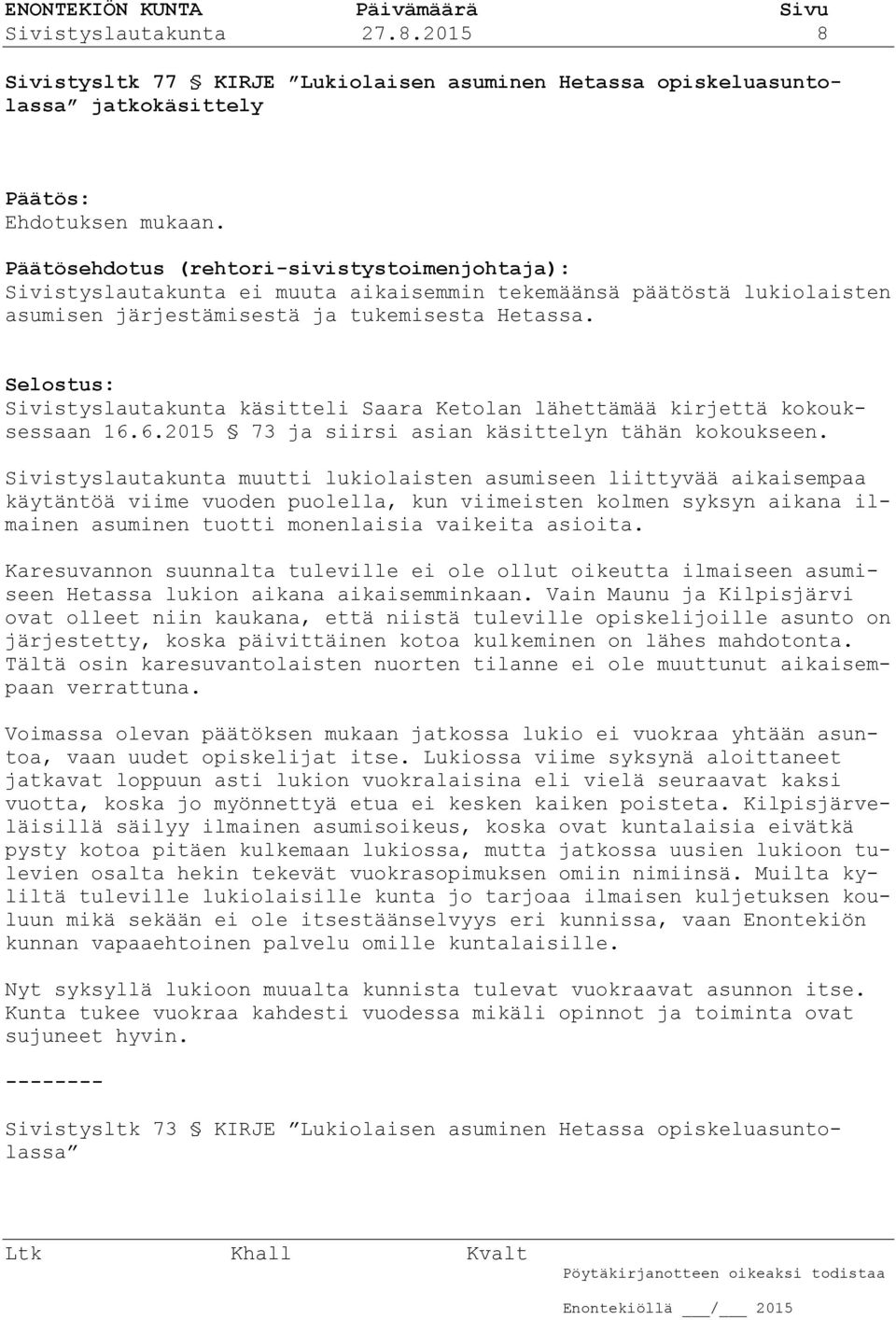 Selostus: Sivistyslautakunta käsitteli Saara Ketolan lähettämää kirjettä kokouksessaan 16.6.2015 73 ja siirsi asian käsittelyn tähän kokoukseen.
