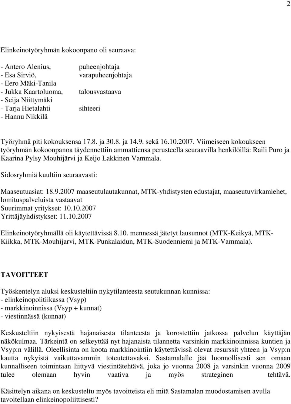 Viimeiseen kokoukseen työryhmän kokoonpanoa täydennettiin ammattiensa perusteella seuraavilla henkilöillä: Raili Puro ja Kaarina Pylsy Mouhijärvi ja Keijo Lakkinen Vammala.