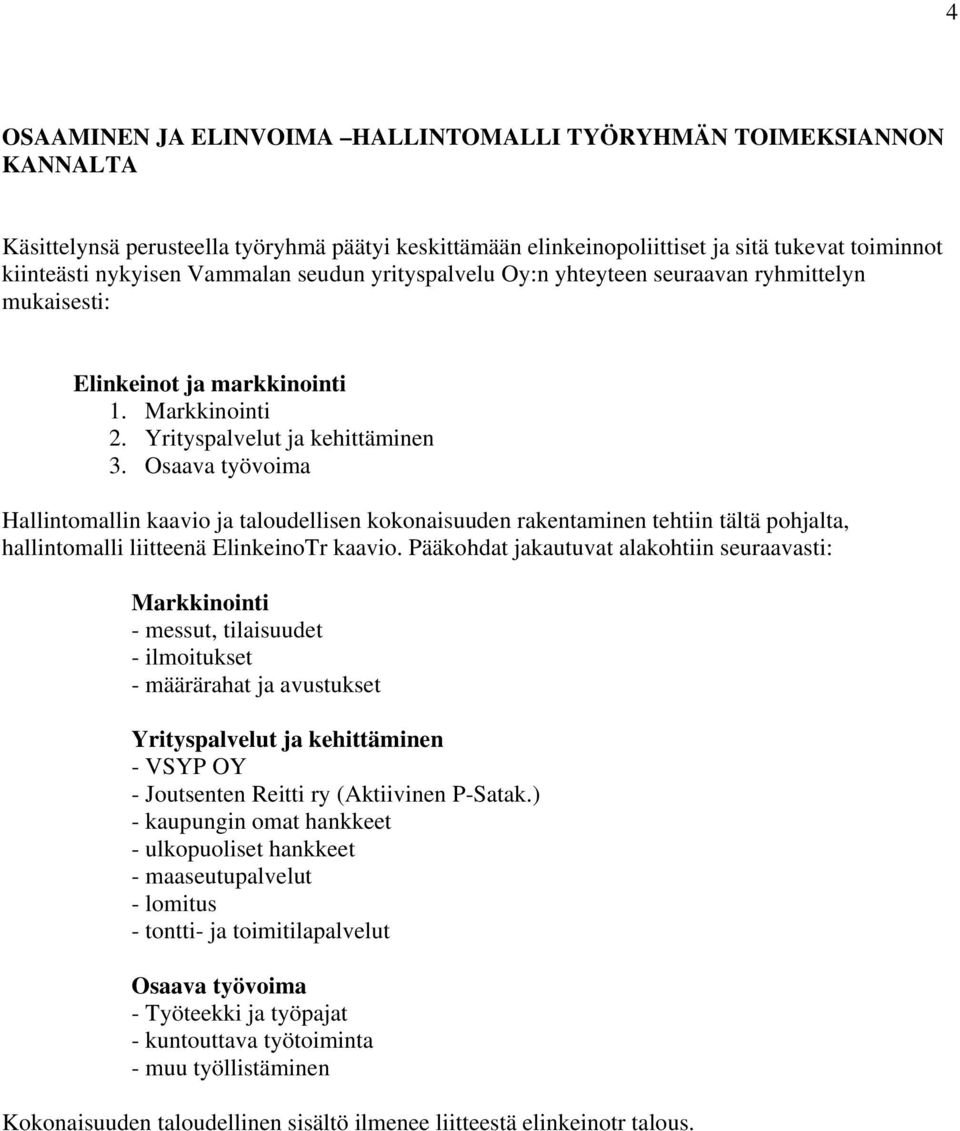 Osaava työvoima Hallintomallin kaavio ja taloudellisen kokonaisuuden rakentaminen tehtiin tältä pohjalta, hallintomalli liitteenä ElinkeinoTr kaavio.