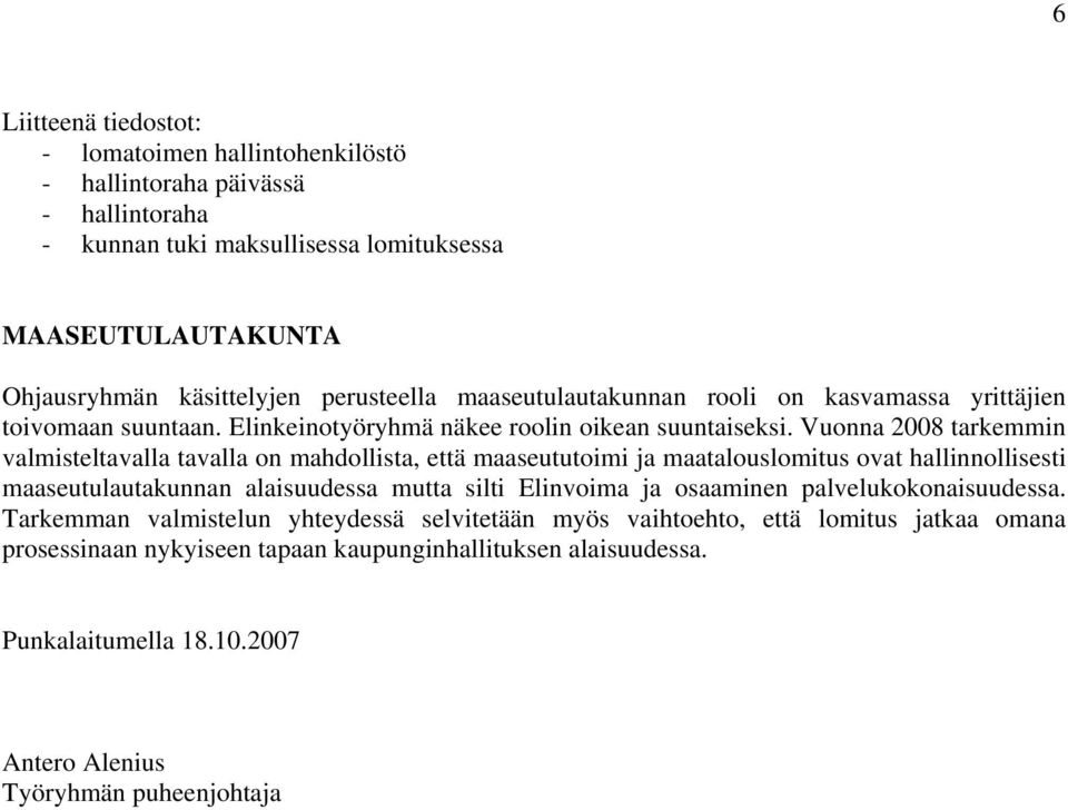 Vuonna 2008 tarkemmin valmisteltavalla tavalla on mahdollista, että maaseututoimi ja maatalouslomitus ovat hallinnollisesti maaseutulautakunnan alaisuudessa mutta silti Elinvoima ja