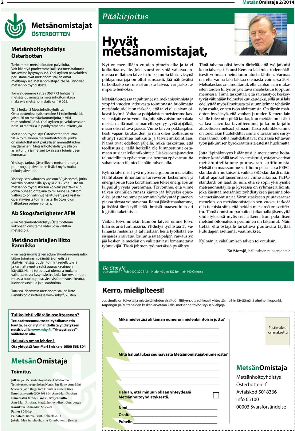 Toimialueemme kattaa 368 772 hehtaaria metsätalousmaata ja metsänhoitomaksua maksavia metsänomistajia on 16 065.