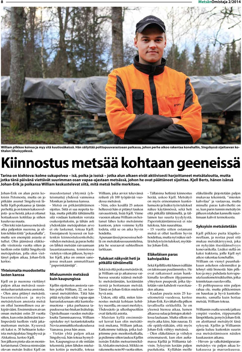 Kiinnostus metsää kohtaan geeneissä Tarina on kiehtova: kolme sukupolvea isä, poika ja isoisä jotka alun alkaen eivät aktiivisesti harjoittaneet metsätaloutta, mutta jotka tänä päivänä viettävät