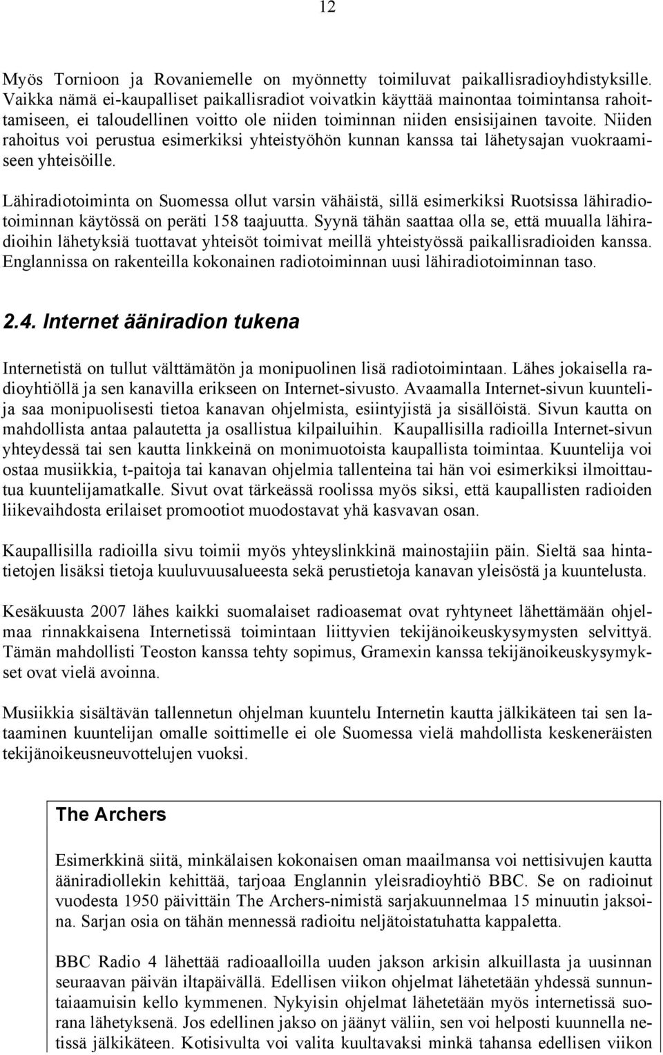 Niiden rahoitus voi perustua esimerkiksi yhteistyöhön kunnan kanssa tai lähetysajan vuokraamiseen yhteisöille.