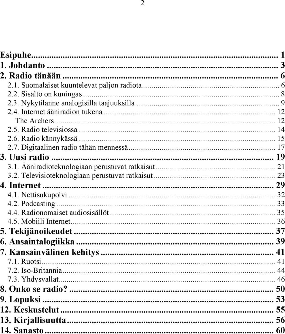 .. 21 3.2. Televisioteknologiaan perustuvat ratkaisut... 23 4. Internet... 29 4.1. Nettisukupolvi... 32 4.2. Podcasting... 33 4.4. Radionomaiset audiosisällöt... 35 4.5. Mobiili Internet... 36 5.