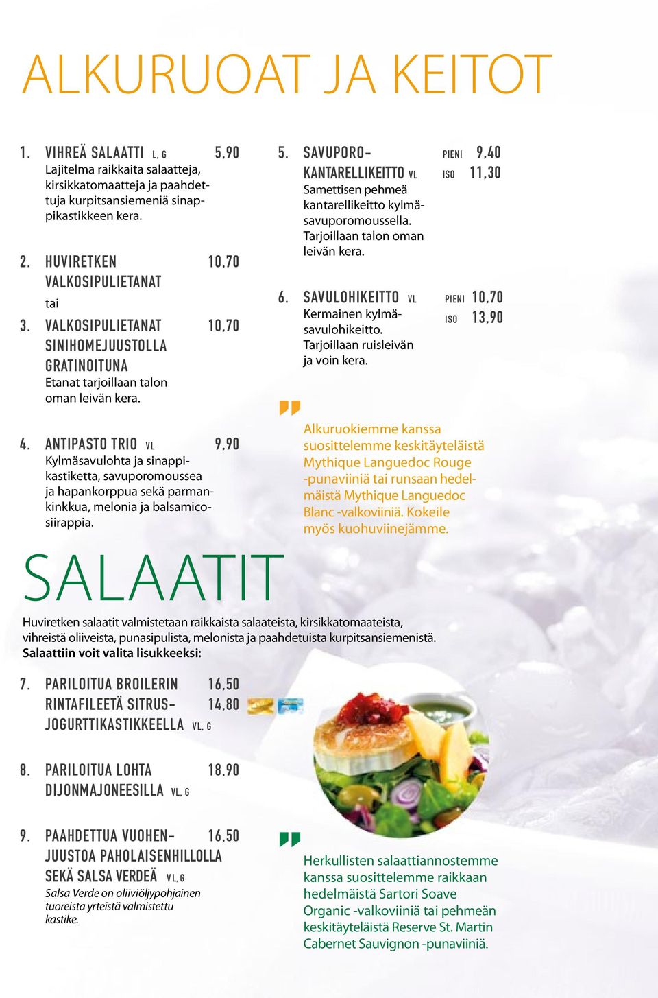 Antipasto Trio VL 9,90 Kylmäsavulohta ja sinappikastiketta, savuporomoussea ja hapankorppua sekä parmankinkkua, melonia ja balsamicosiirappia. 5.