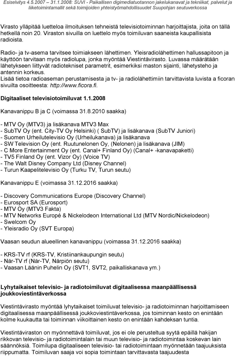 Luvassa määrätään lähetykseen liittyvät radiotekniset parametrit, esimerkiksi maston sijainti, lähetysteho ja antennin korkeus.