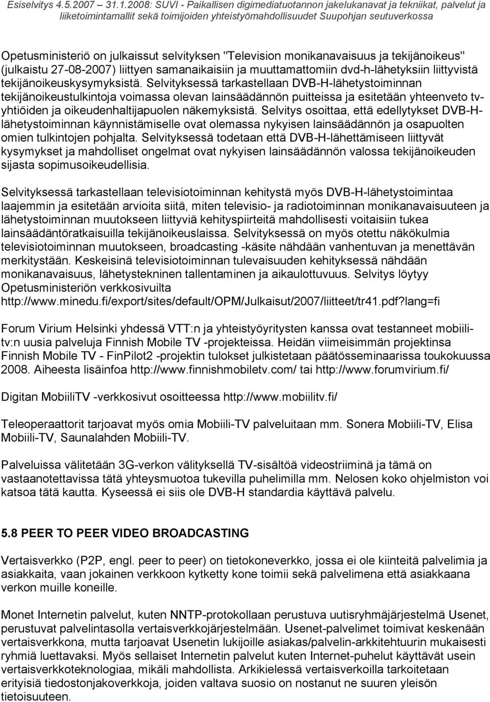 Selvityksessä tarkastellaan DVB-H-lähetystoiminnan tekijänoikeustulkintoja voimassa olevan lainsäädännön puitteissa ja esitetään yhteenveto tvyhtiöiden ja oikeudenhaltijapuolen näkemyksistä.