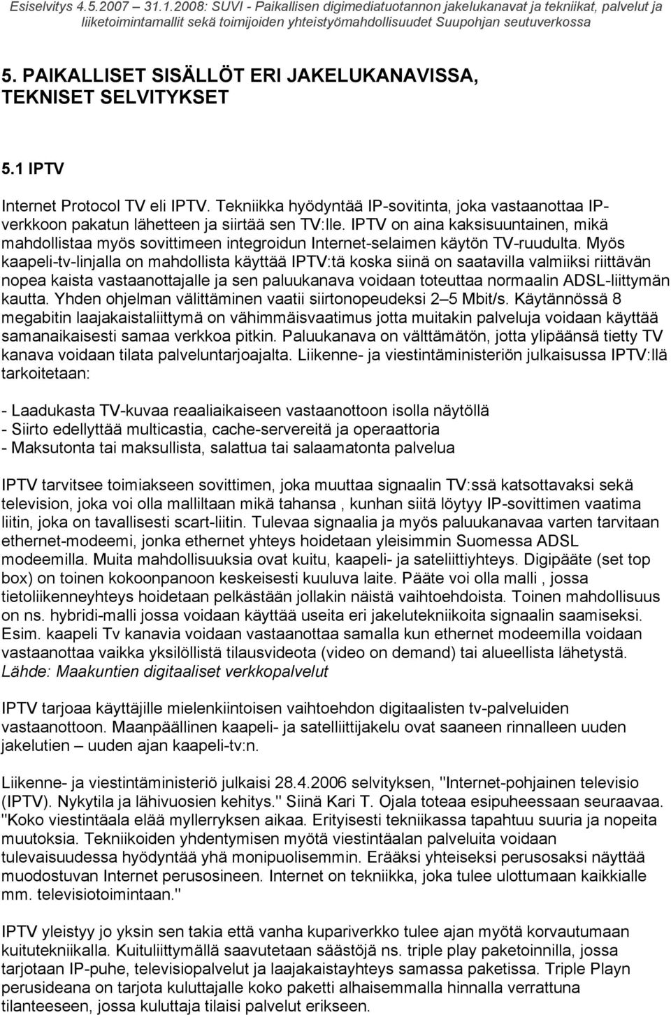 IPTV on aina kaksisuuntainen, mikä mahdollistaa myös sovittimeen integroidun Internet-selaimen käytön TV-ruudulta.