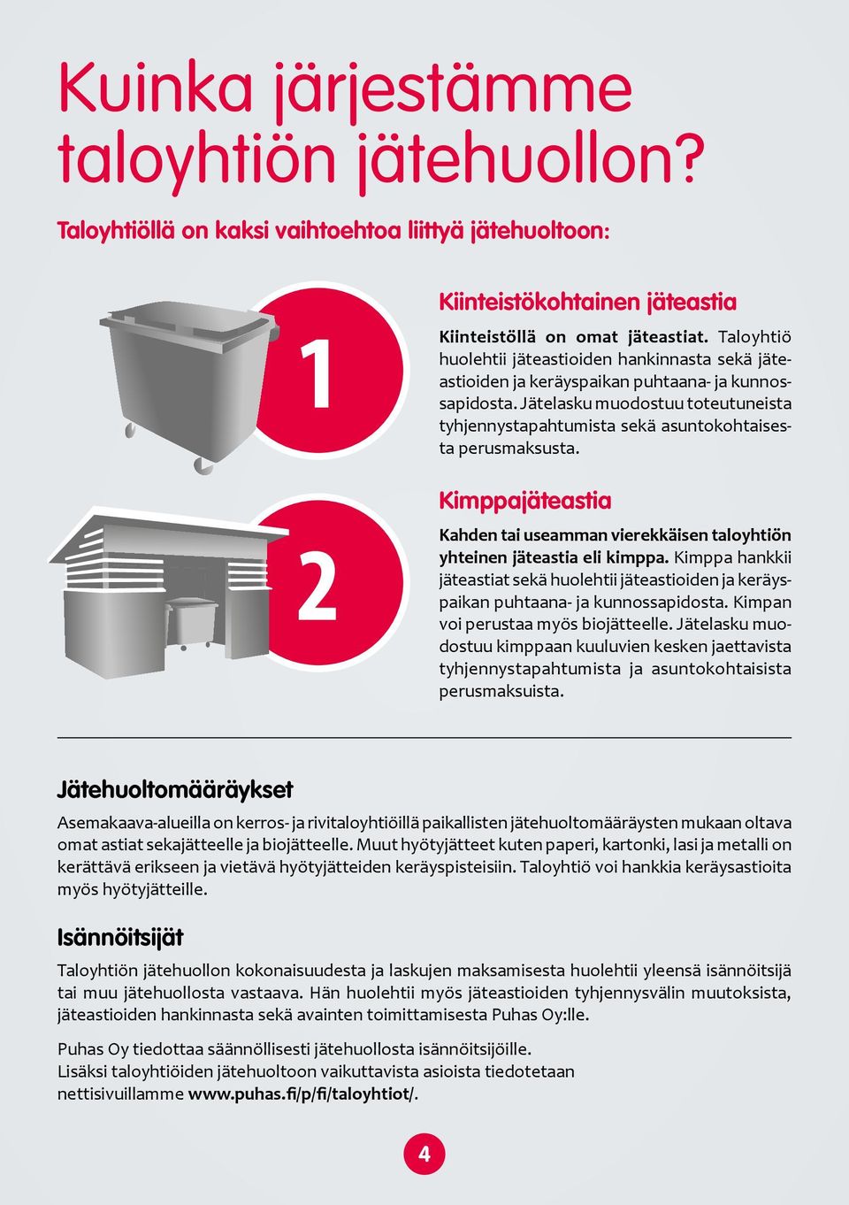 Jätelasku muodostuu toteutuneista tyhjennystapahtumista sekä asuntokohtaisesta perusmaksusta. Kimppajäteastia Kahden tai useamman vierekkäisen taloyhtiön yhteinen jäteastia eli kimppa.