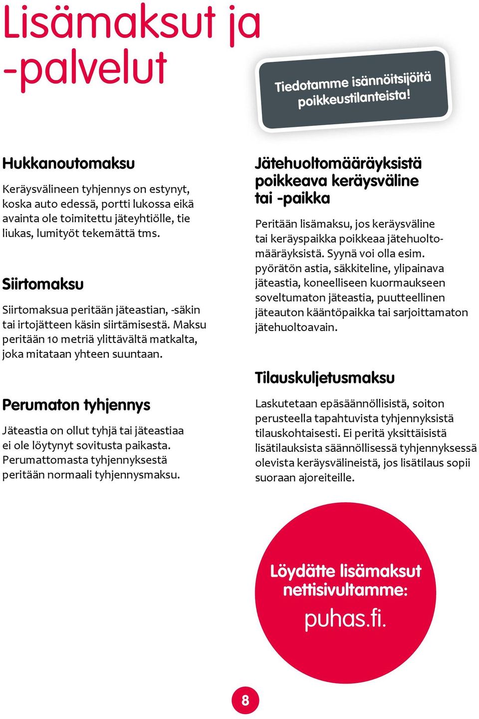 Siirtomaksu Siirtomaksua peritään jäteastian, -säkin tai irtojätteen käsin siirtämisestä. Maksu peritään 10 metriä ylittävältä matkalta, joka mitataan yhteen suuntaan.