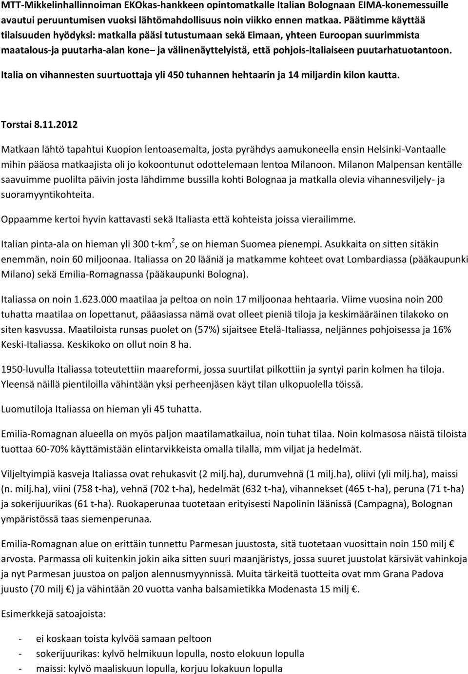 puutarhatuotantoon. Italia on vihannesten suurtuottaja yli 450 tuhannen hehtaarin ja 14 miljardin kilon kautta. Torstai 8.11.