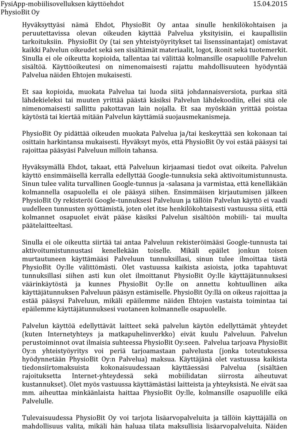 Sinulla ei ole oikeutta kopioida, tallentaa tai välittää kolmansille osapuolille Palvelun sisältöä.