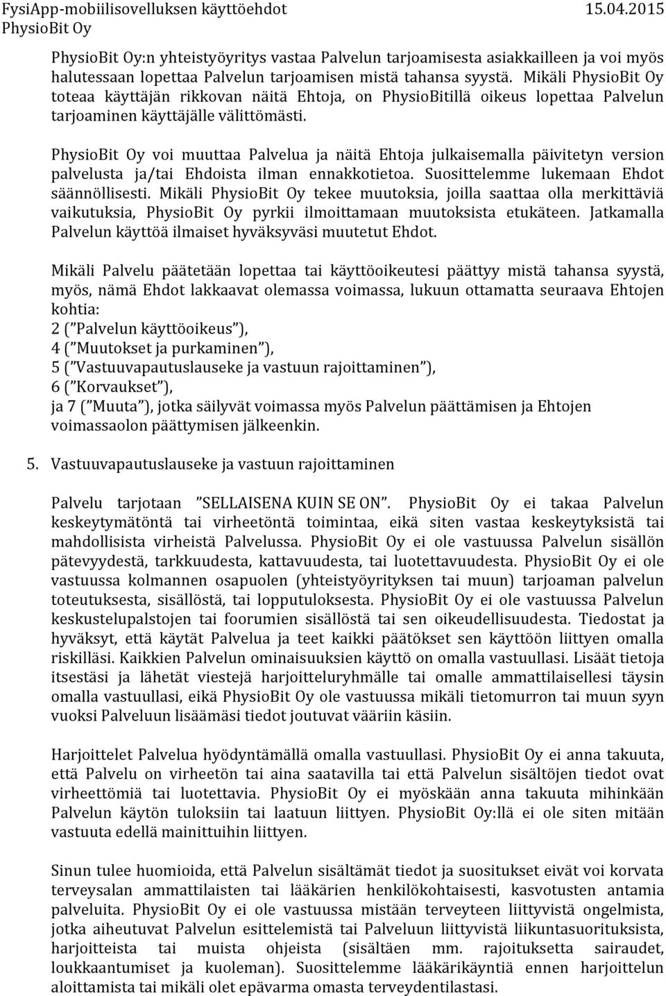 voi muuttaa Palvelua ja näitä Ehtoja julkaisemalla päivitetyn version palvelusta ja/tai Ehdoista ilman ennakkotietoa. Suosittelemme lukemaan Ehdot säännöllisesti.