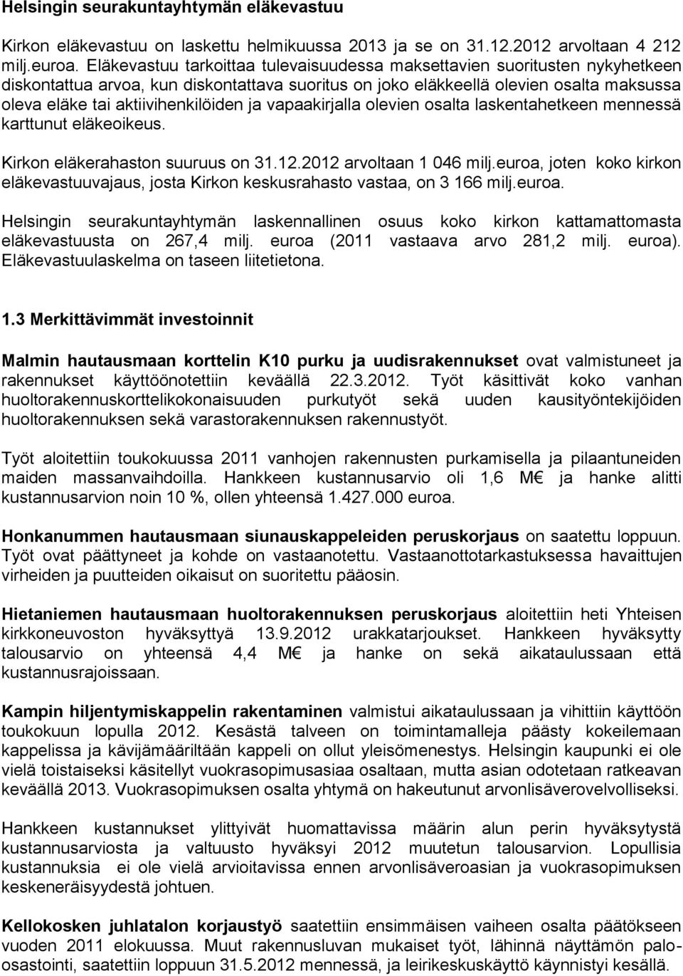 aktiivihenkilöiden ja vapaakirjalla olevien osalta laskentahetkeen mennessä karttunut eläkeoikeus. Kirkon eläkerahaston suuruus on 31.12.2012 arvoltaan 1 046 milj.