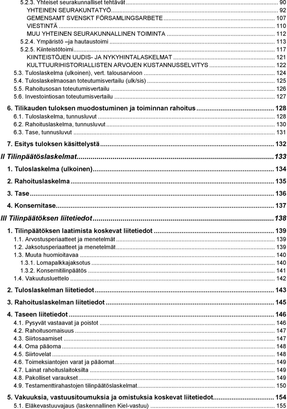 talousarvioon... 124 5.4. Tuloslaskelmaosan toteutumisvertailu (ulk/sis)... 125 5.5. Rahoitusosan toteutumisvertailu... 126 5.6. Investointiosan toteutumisvertailu... 127 6.