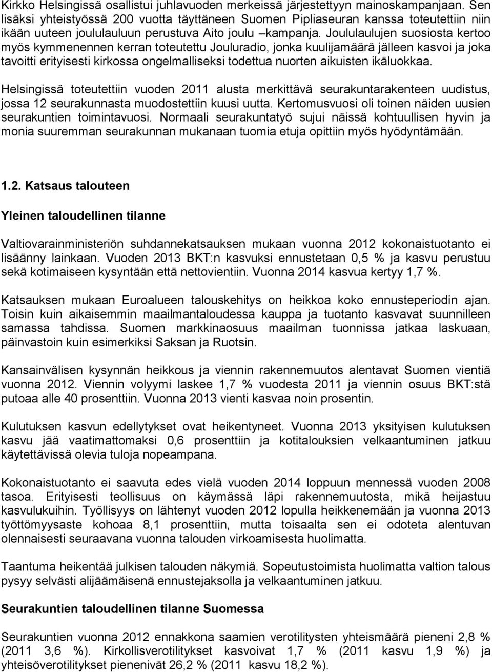 Joululaulujen suosiosta kertoo myös kymmenennen kerran toteutettu Jouluradio, jonka kuulijamäärä jälleen kasvoi ja joka tavoitti erityisesti kirkossa ongelmalliseksi todettua nuorten aikuisten