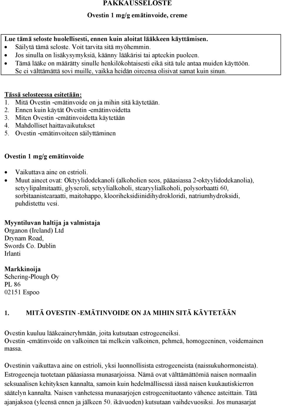 Se ei välttämättä sovi muille, vaikka heidän oireensa olisivat samat kuin sinun. Tässä selosteessa esitetään: 1. Mitä Ovestin -emätinvoide on ja mihin sitä käytetään. 2.