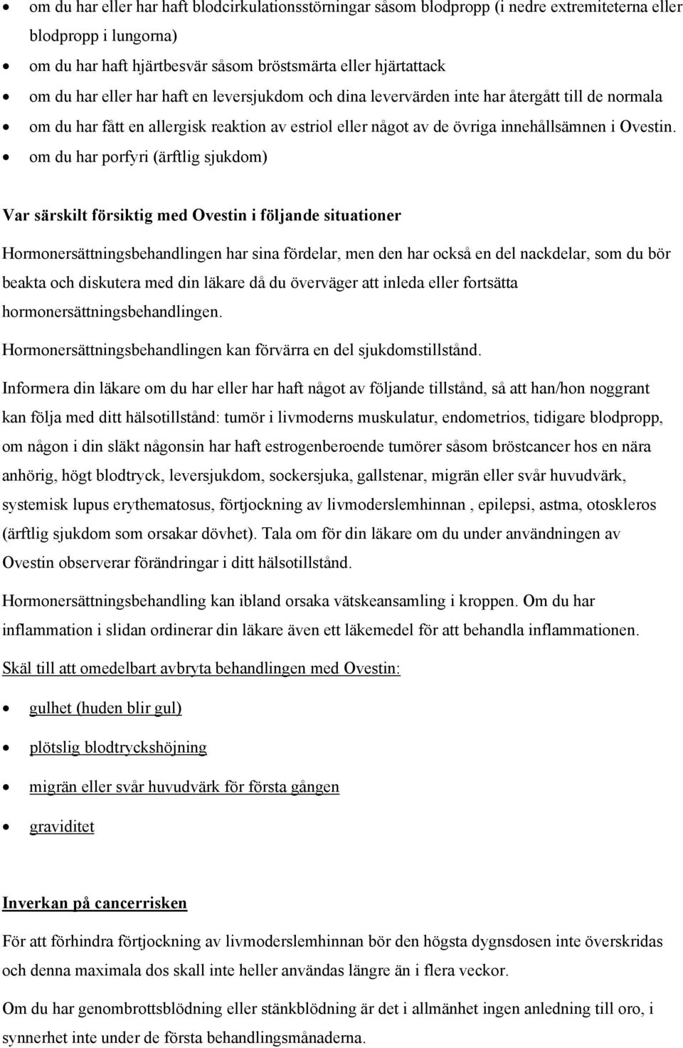 om du har porfyri (ärftlig sjukdom) Var särskilt försiktig med Ovestin i följande situationer Hormonersättningsbehandlingen har sina fördelar, men den har också en del nackdelar, som du bör beakta