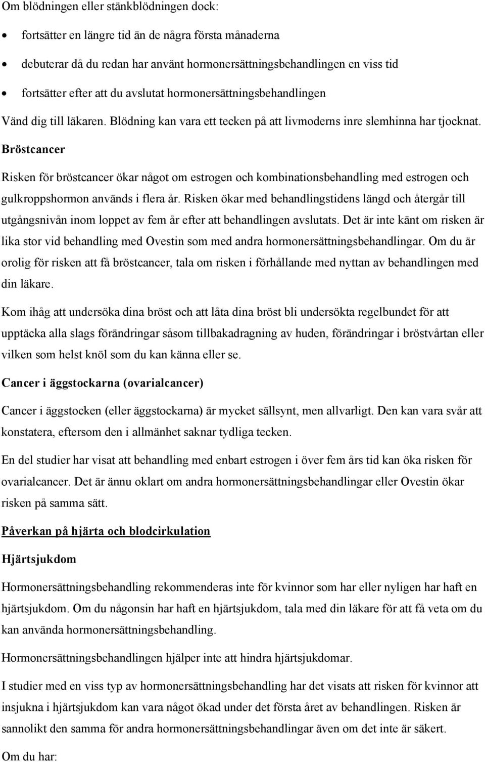 Bröstcancer Risken för bröstcancer ökar något om estrogen och kombinationsbehandling med estrogen och gulkroppshormon används i flera år.