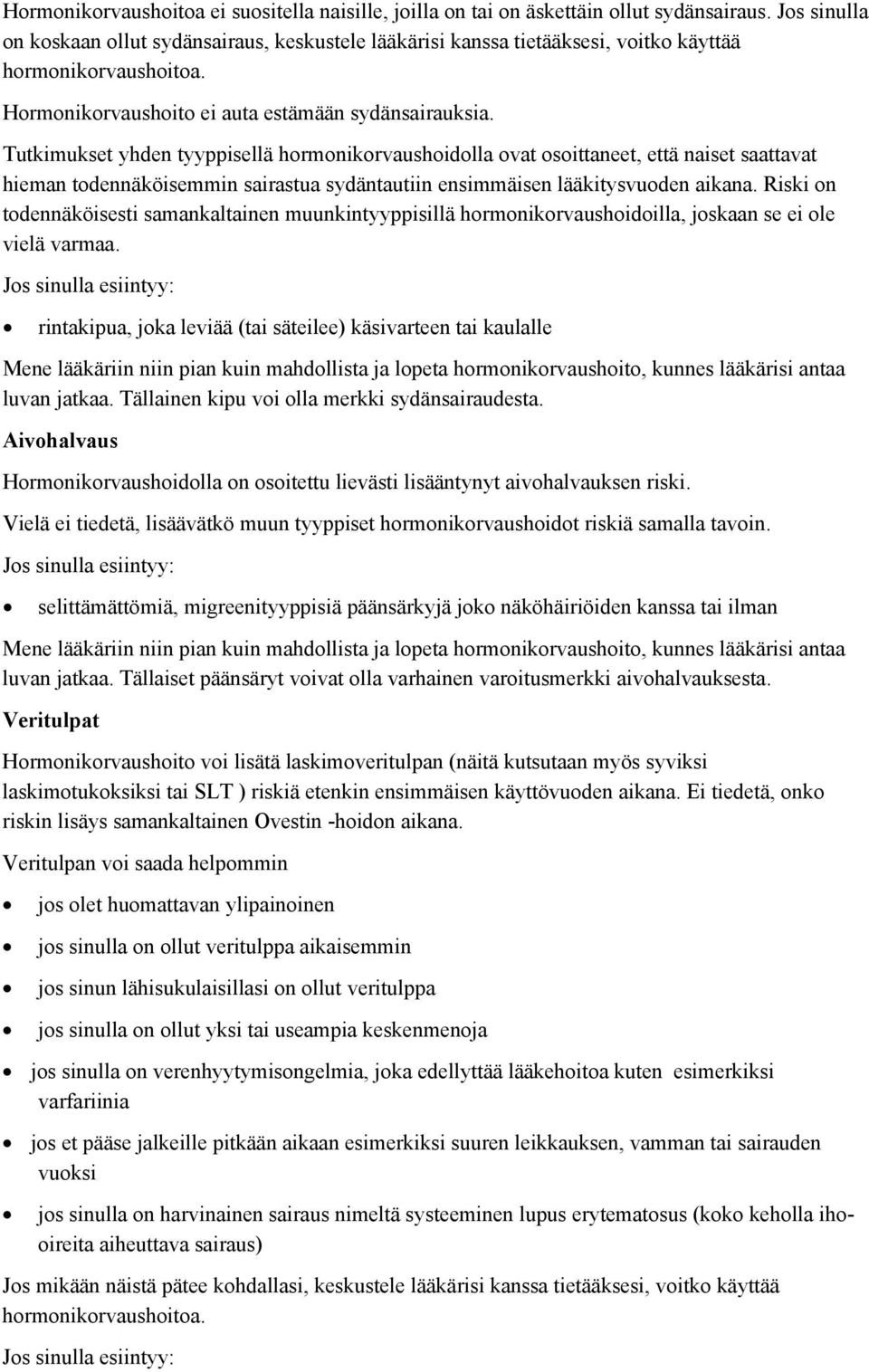 Tutkimukset yhden tyyppisellä hormonikorvaushoidolla ovat osoittaneet, että naiset saattavat hieman todennäköisemmin sairastua sydäntautiin ensimmäisen lääkitysvuoden aikana.