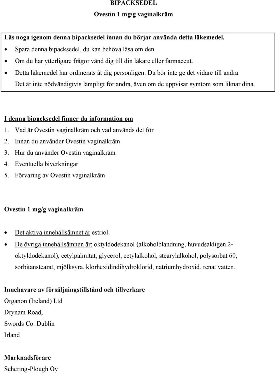 Det är inte nödvändigtvis lämpligt för andra, även om de uppvisar symtom som liknar dina. I denna bipacksedel finner du information om 1. Vad är Ovestin vaginalkräm och vad används det för 2.