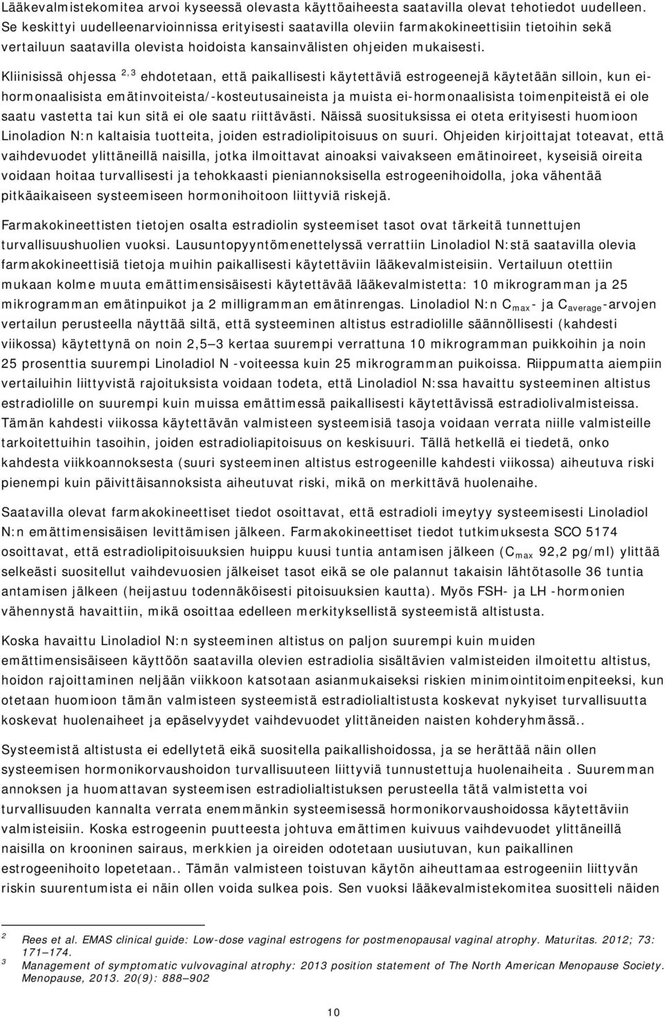 Kliinisissä ohjessa 2,3 ehdotetaan, että paikallisesti käytettäviä estrogeenejä käytetään silloin, kun eihormonaalisista emätinvoiteista/-kosteutusaineista ja muista ei-hormonaalisista toimenpiteistä
