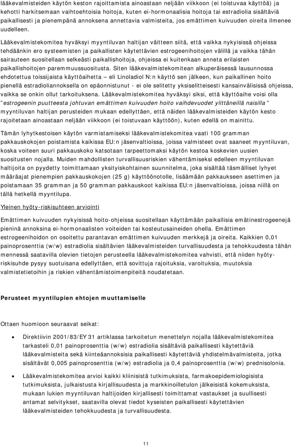 Lääkevalmistekomitea hyväksyi myyntiluvan haltijan väitteen siitä, että vaikka nykyisissä ohjeissa tehdäänkin ero systeemisten ja paikallisten käytettävien estrogeenihoitojen välillä ja vaikka tähän