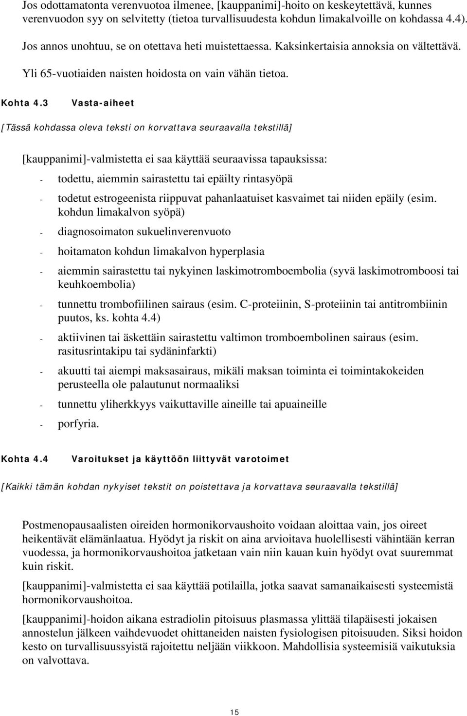 3 Vasta-aiheet [Tässä kohdassa oleva teksti on korvattava seuraavalla tekstillä] [kauppanimi]-valmistetta ei saa käyttää seuraavissa tapauksissa: - todettu, aiemmin sairastettu tai epäilty rintasyöpä