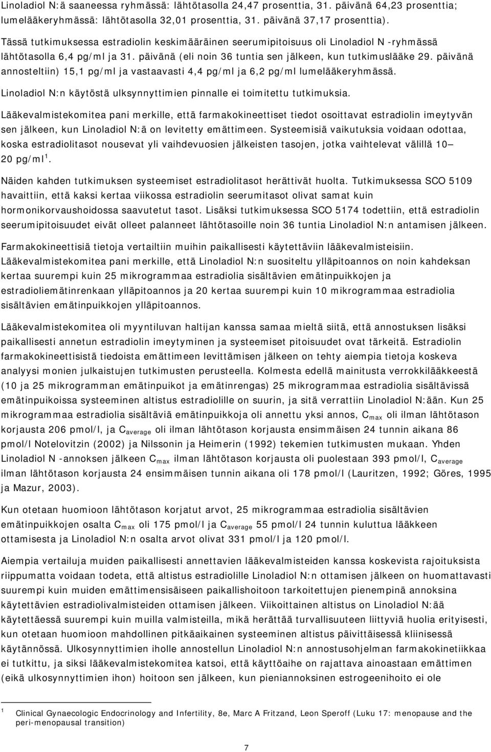 päivänä annosteltiin) 15,1 pg/ml ja vastaavasti 4,4 pg/ml ja 6,2 pg/ml lumelääkeryhmässä. Linoladiol N:n käytöstä ulksynnyttimien pinnalle ei toimitettu tutkimuksia.