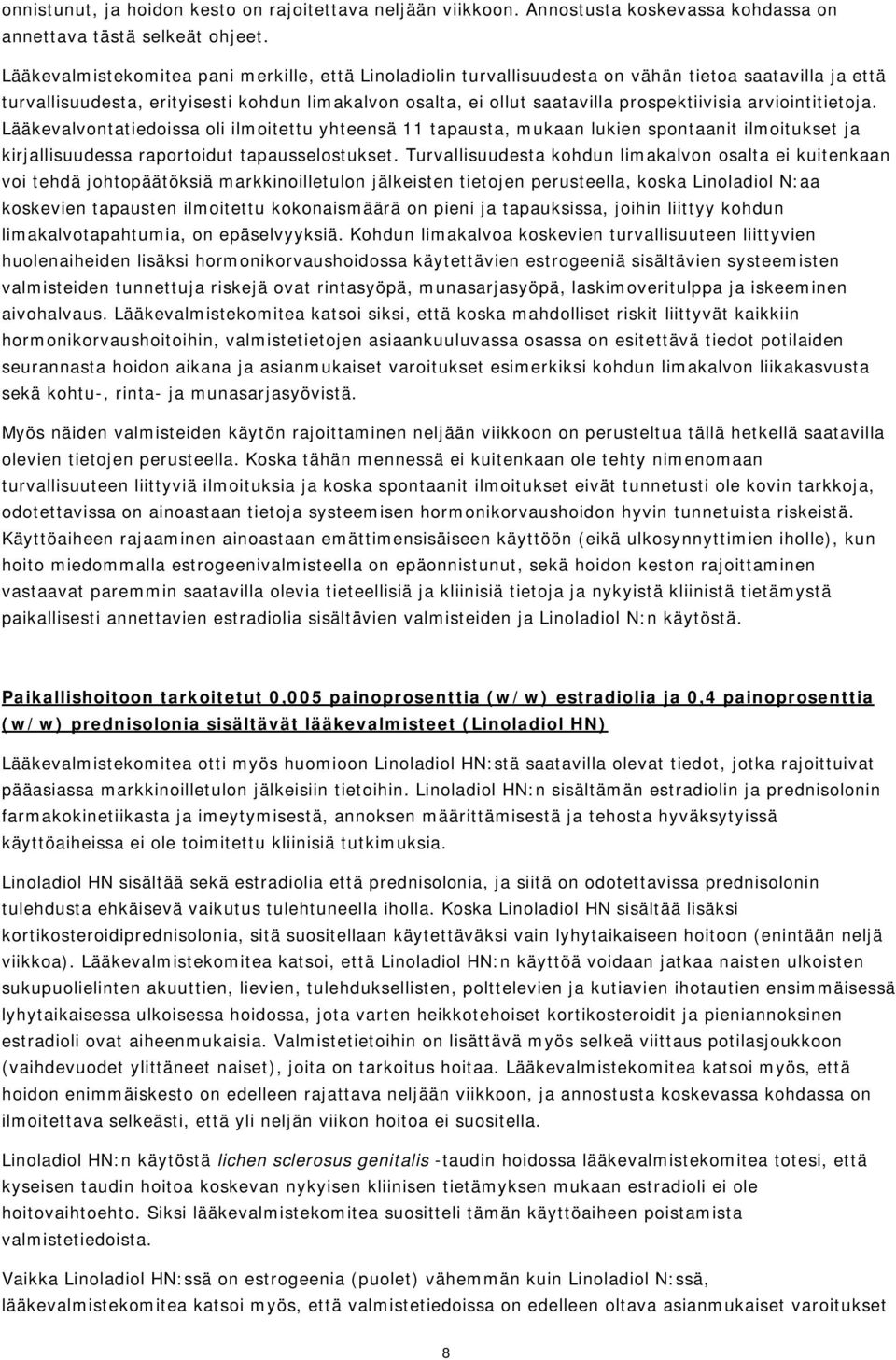 arviointitietoja. Lääkevalvontatiedoissa oli ilmoitettu yhteensä 11 tapausta, mukaan lukien spontaanit ilmoitukset ja kirjallisuudessa raportoidut tapausselostukset.
