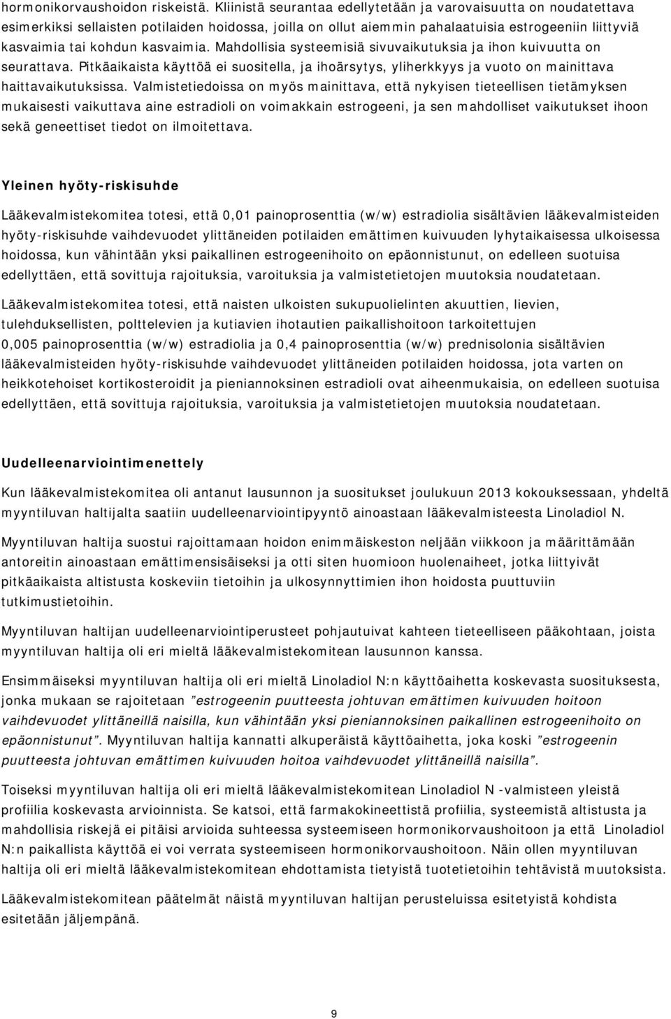 kasvaimia. Mahdollisia systeemisiä sivuvaikutuksia ja ihon kuivuutta on seurattava. Pitkäaikaista käyttöä ei suositella, ja ihoärsytys, yliherkkyys ja vuoto on mainittava haittavaikutuksissa.