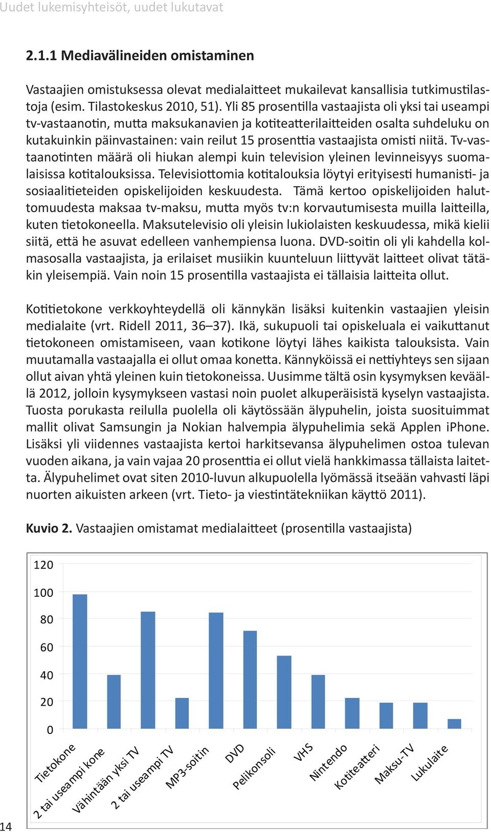 omisti niitä. Tv-vastaanotinten määrä oli hiukan alempi kuin television yleinen levinneisyys suomalaisissa kotitalouksissa.