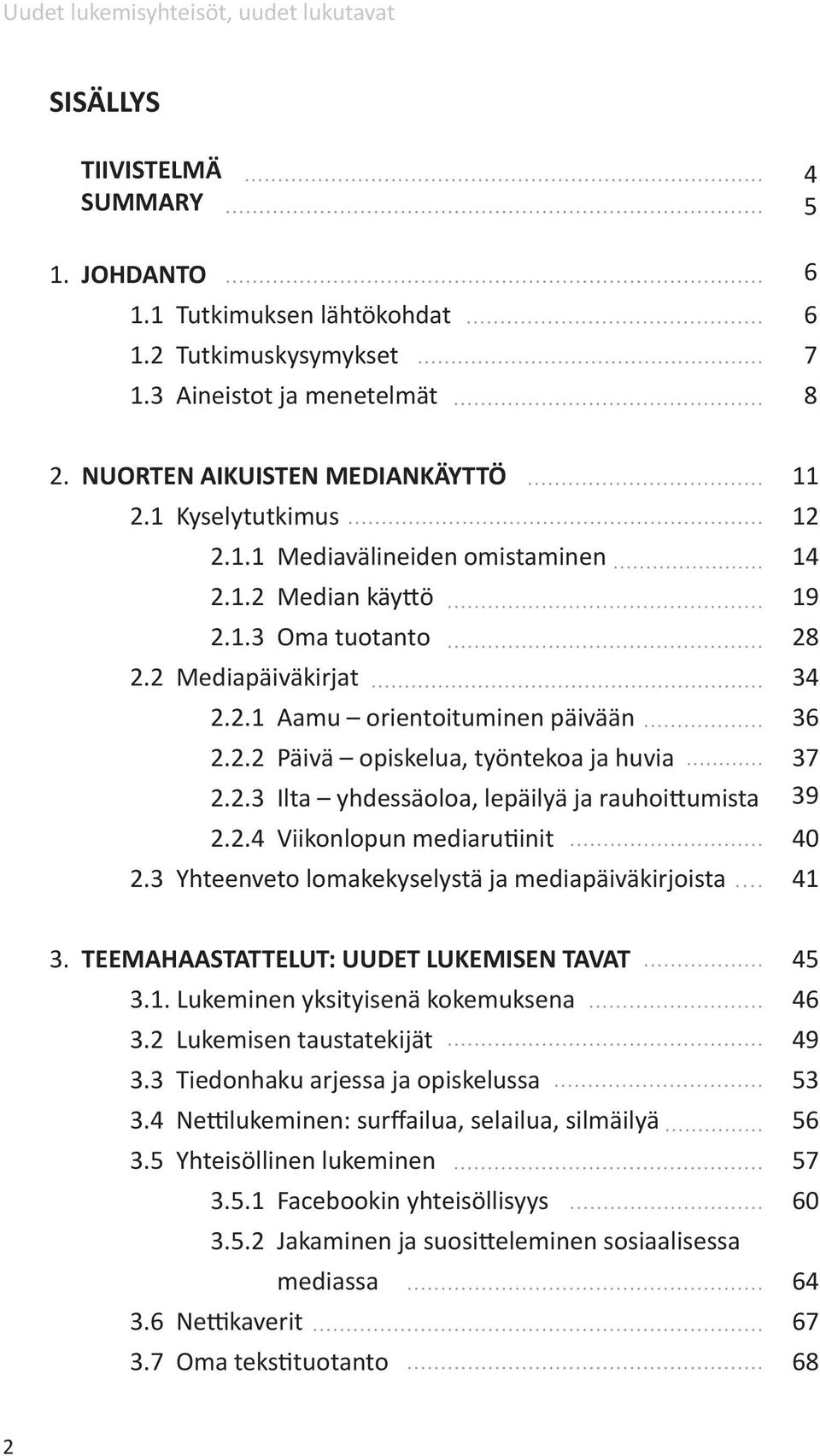 2.4 Viikonlopun mediarutiinit 39 40 2.3 Yhteenveto lomakekyselystä ja mediapäiväkirjoista 41 3. TEEMAHAASTATTELUT: UUDET LUKEMISEN TAVAT 45 3.1. Lukeminen yksityisenä kokemuksena 46 3.