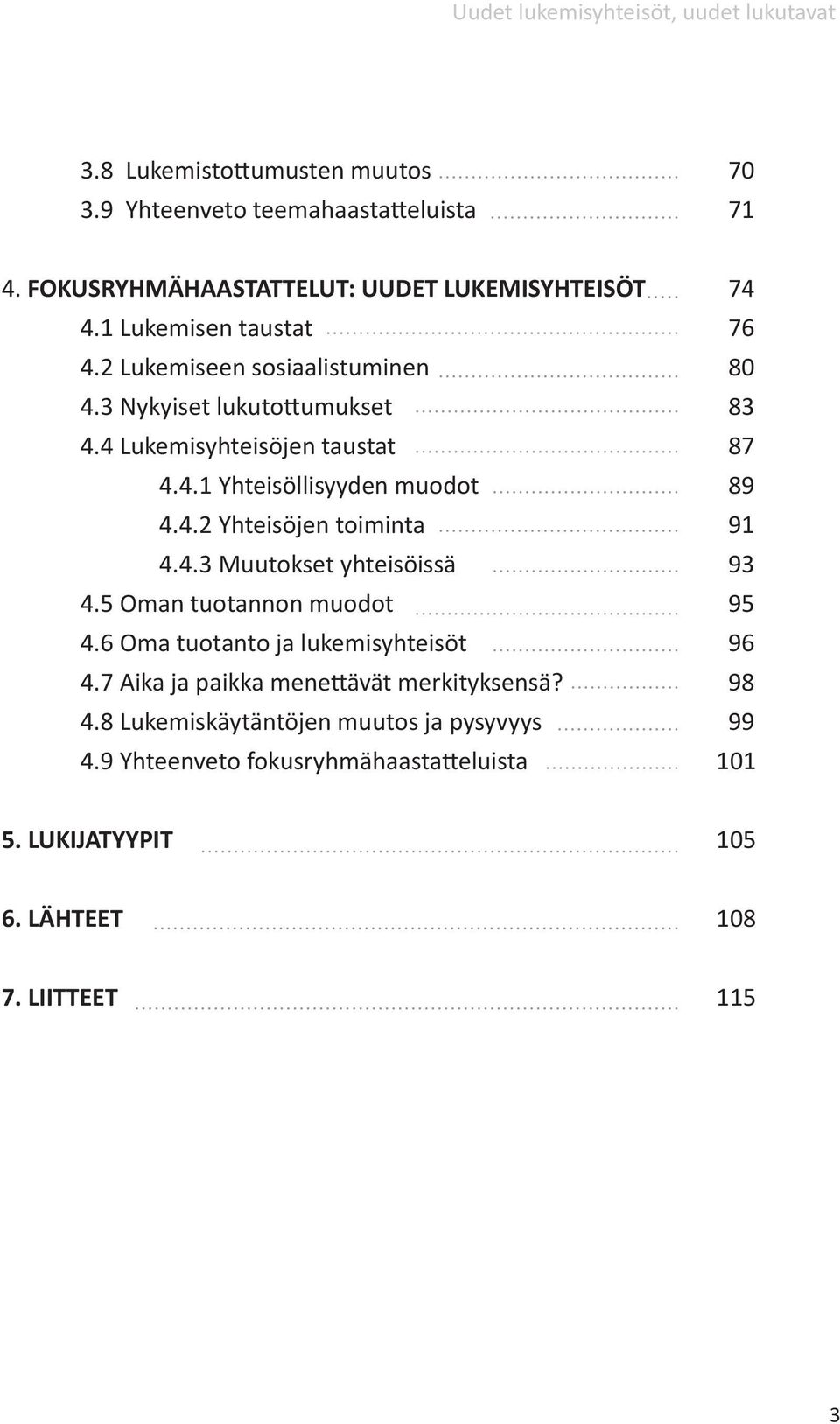 4.2 Yhteisöjen toiminta 91 4.4.3 Muutokset yhteisöissä 93 4.5 Oman tuotannon muodot 95 4.6 Oma tuotanto ja lukemisyhteisöt 96 4.