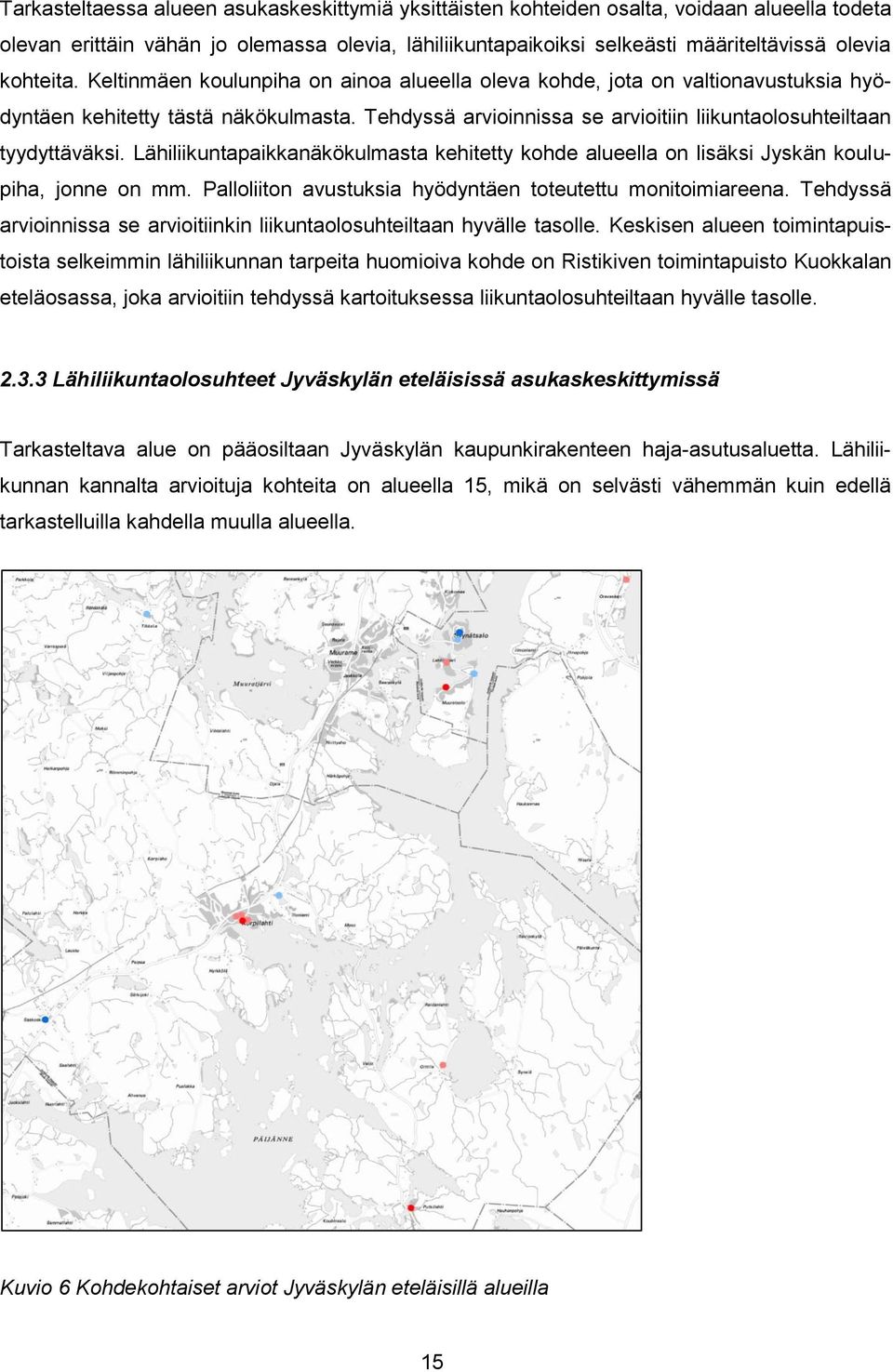 Tehdyssä arvioinnissa se arvioitiin liikuntaolosuhteiltaan tyydyttäväksi. Lähiliikuntapaikkanäkökulmasta kehitetty kohde alueella on lisäksi Jyskän koulupiha, jonne on mm.