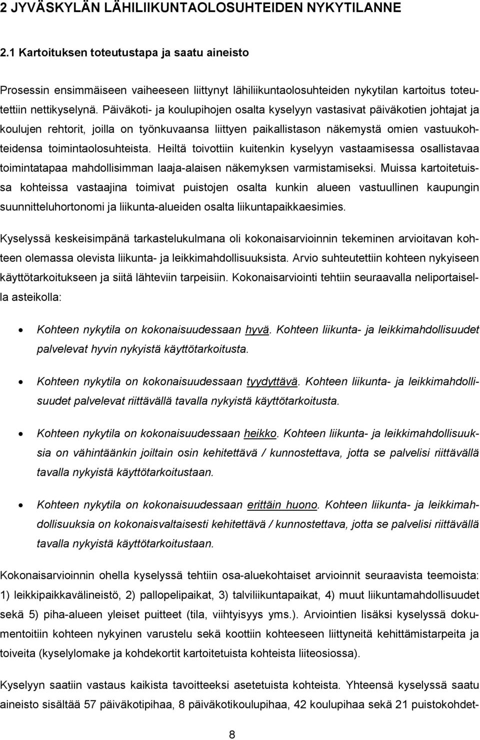 Päiväkoti- ja koulupihojen osalta kyselyyn vastasivat päiväkotien johtajat ja koulujen rehtorit, joilla on työnkuvaansa liittyen paikallistason näkemystä omien vastuukohteidensa toimintaolosuhteista.