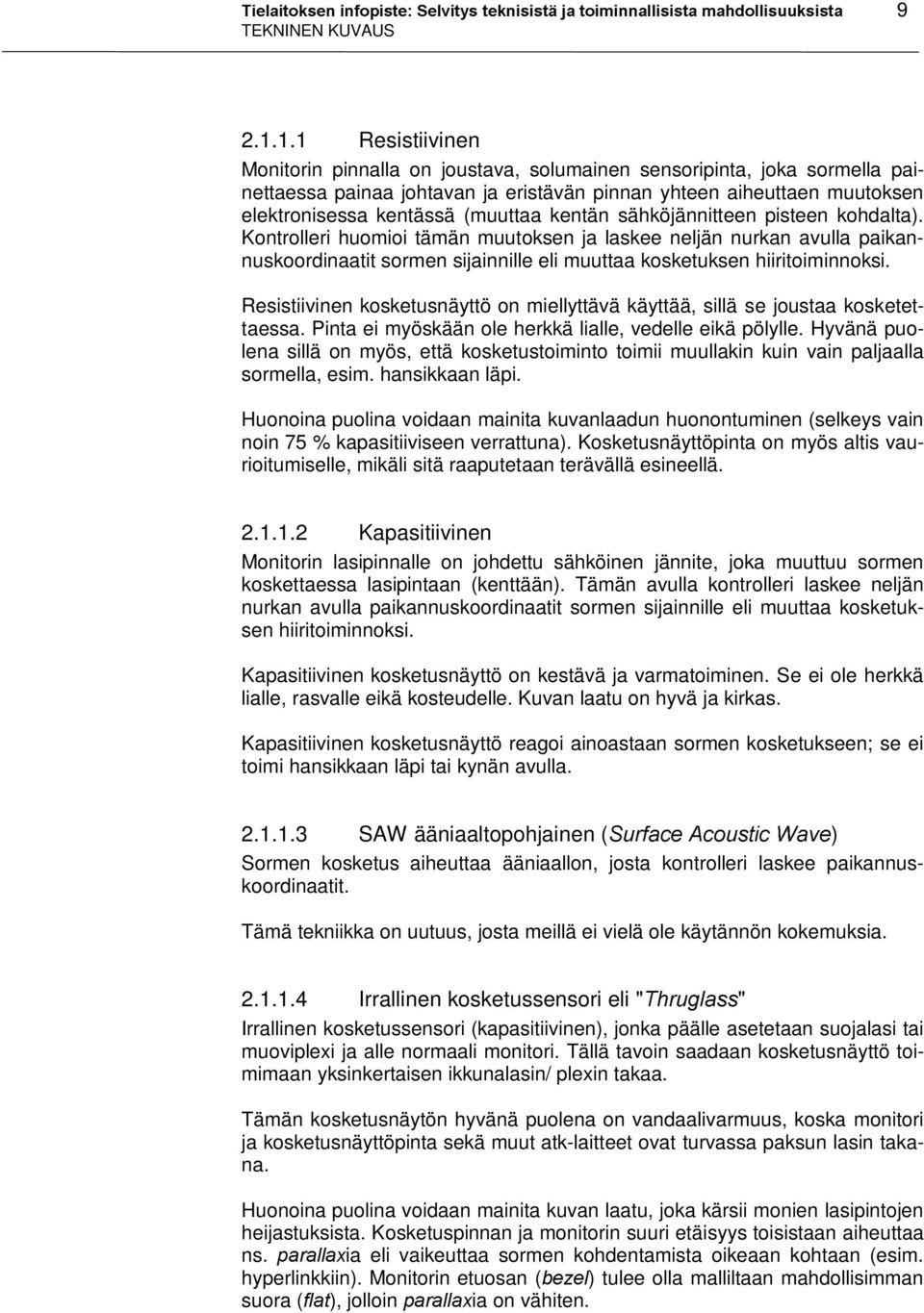 pistee kohdalta). Kotrolleri huomioi tämä muutokse ja laskee eljä urka avulla paikauskoordiaatit sorme sijaiille eli muuttaa kosketukse hiiritoimioksi.