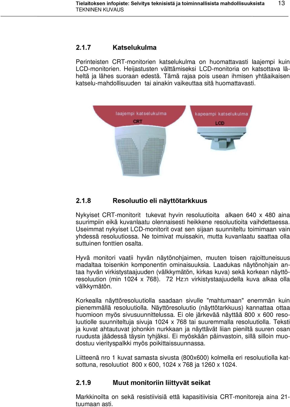 5HVROXXWLRHOLQl\WW WDUNNXXV Nykyiset CRT-moitorittukevat hyvi resoluutioita alkae 640 x 480 aia suurimpii eikä kuvalaatu oleaisesti heikkee resoluutioita vaihdettaessa.