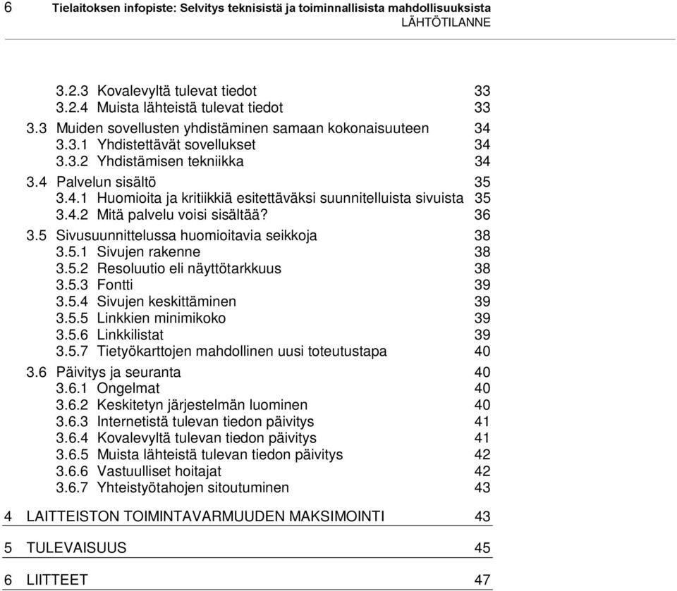 4.2 Mitä palvelu voisi sisältää? 36 3.5 Sivusuuittelussa huomioitavia seikkoja 38 3.5.1 Sivuje rakee 38 3.5.2 Resoluutio eli äyttötarkkuus 38 3.5.3 Fotti 39 3.5.4 Sivuje keskittämie 39 3.5.5 Likkie miimikoko 39 3.