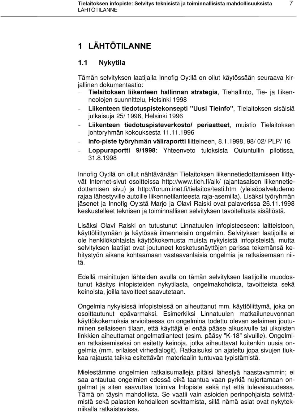 1996, Helsiki 1996 /LLNHQWHHQ WLHGRWXVSLVWHYHUNRVWR SHULDDWWHHW, muistio Tielaitokse johtoryhmä kokouksesta 11.11.1996,QIRSLVWHW\ U\KPlQYlOLUDSRUWWL liitteiee, 8.1.1998, 98/ 02/ PLP/ 16 /RSSXUDSRUWWL : Yhteeveto tuloksista Oulutulli pilotissa, 31.