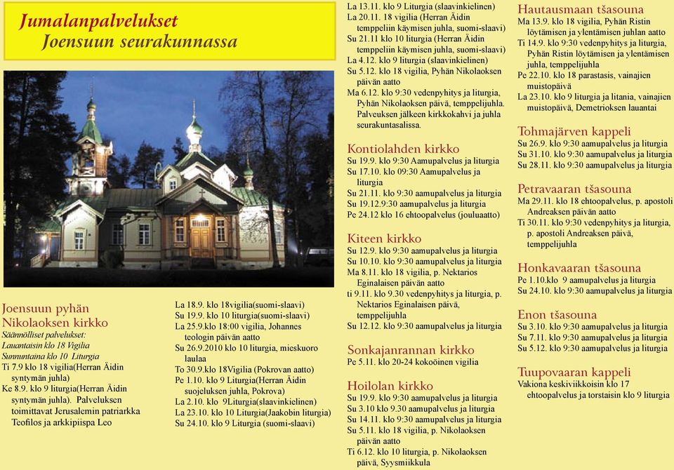 9. klo 10 liturgia(suomi-slaavi) La 25.9.klo 18:00 vigilia, Johannes teologin päivän aatto Su 26.9.2010 klo 10 liturgia, mieskuoro laulaa To 30.9.klo 18Vigilia (Pokrovan aatto) Pe 1.10. klo 9 Liturgia(Herran Äidin suojeluksen juhla, Pokrova) La 2.