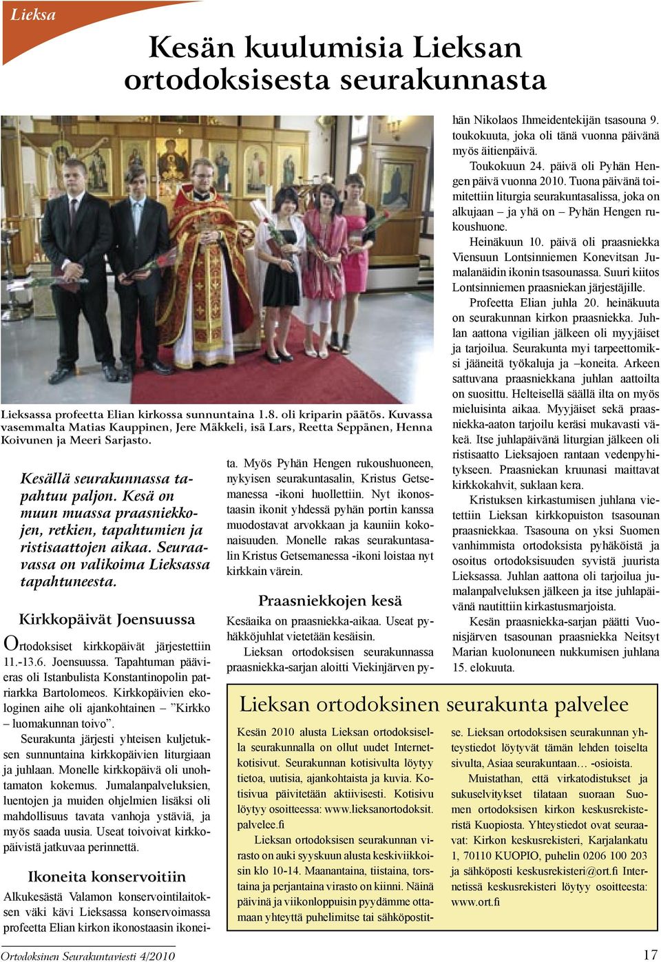 Kesä on muun muassa praasniekkojen, retkien, tapahtumien ja ristisaattojen aikaa. Seuraavassa on valikoima Lieksassa tapahtuneesta. Kirkkopäivät Joensuussa Ortodoksiset kirkkopäivät järjestettiin 11.