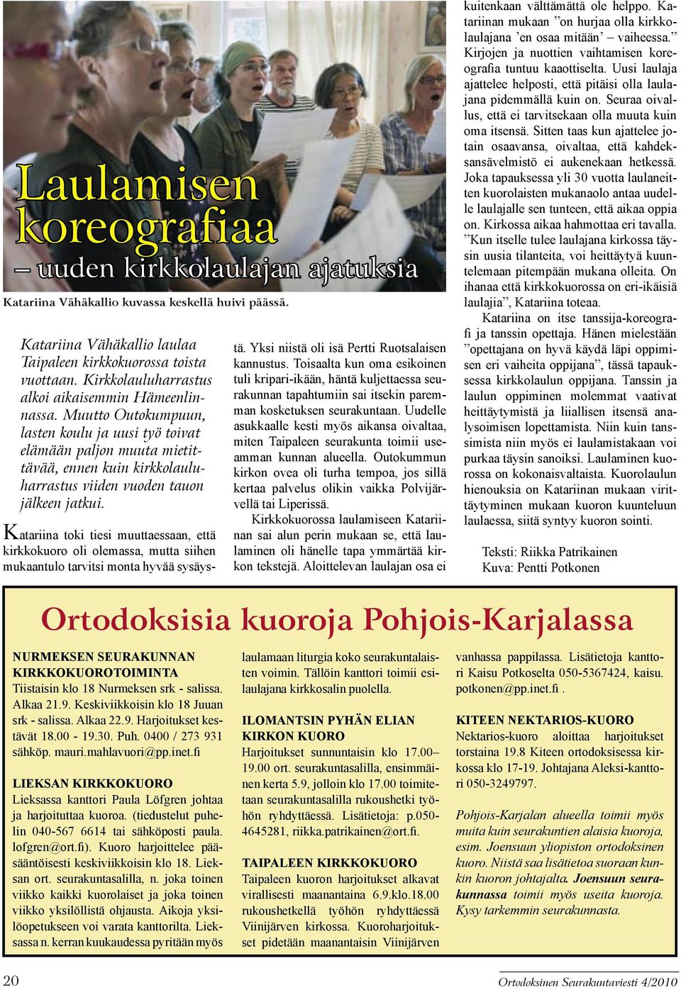 Muutto Outokumpuun, lasten koulu ja uusi työ toivat elämään paljon muuta mietittävää, ennen kuin kirkkolauluharrastus viiden vuoden tauon jälkeen jatkui. tä.
