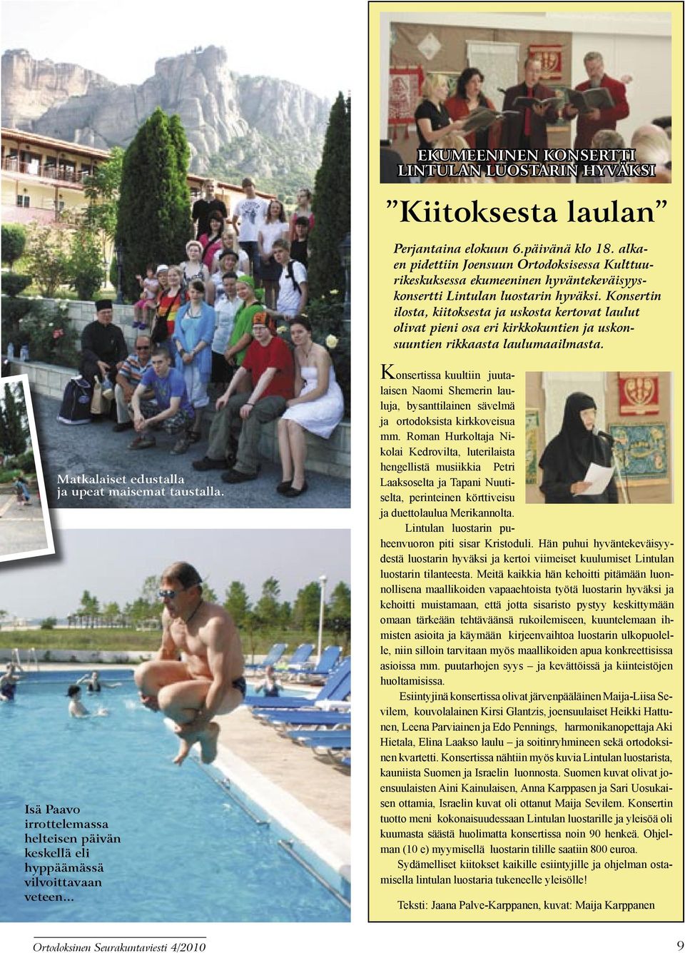 Konsertin ilosta, kiitoksesta ja uskosta kertovat laulut olivat pieni osa eri kirkkokuntien ja uskonsuuntien rikkaasta laulumaailmasta. Matkalaiset edustalla ja upeat maisemat taustalla.