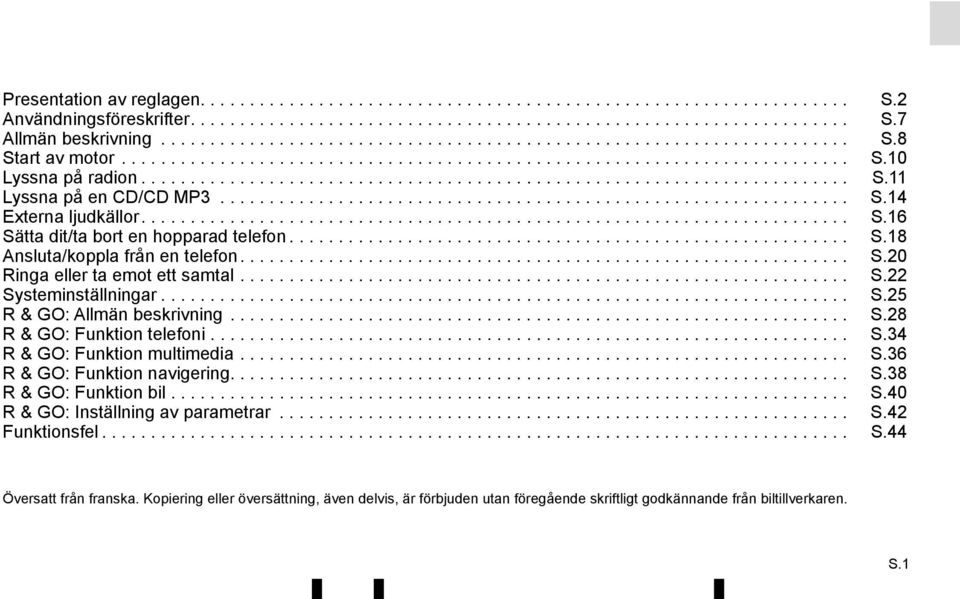 ............................................................... S.14 Externa ljudkällor........................................................................ S.16 Sätta dit/ta bort en hopparad telefon.