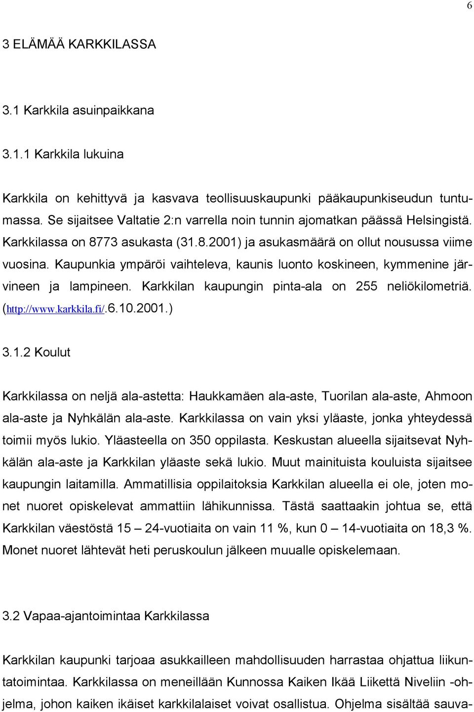 Kaupunkia ympäröi vaihteleva, kaunis luonto koskineen, kymmenine järvineen ja lampineen. Karkkilan kaupungin pinta-ala on 255 neliökilometriä. (http://www.karkkila.fi/.6.10